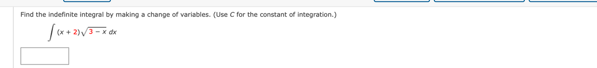 Find the indefinite integral by making a change of variables. (Use C for the constant of integration.)
(х + 2)у3 — х dx
