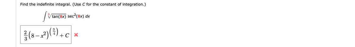 Find the indefinite integral. (Use C for the constant of integration.)
Vtan(8x) sec“
?(8x) dx
3
2
(8-2)
4
+C x
