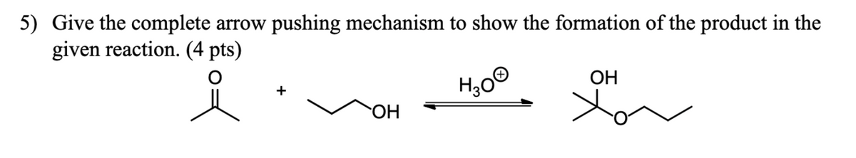 5) Give the complete arrow pushing mechanism to show the formation of the product in the
given reaction. (4 pts)
H300
+
ОН
ОН