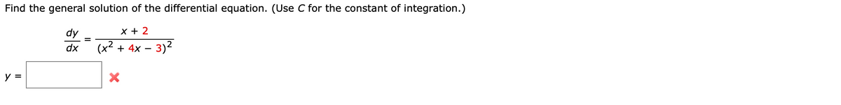 Find the general solution of the differential equation. (Use C for the constant of integration.)
dy
X + 2
dx
(x² + 4x – 3)2
y =
