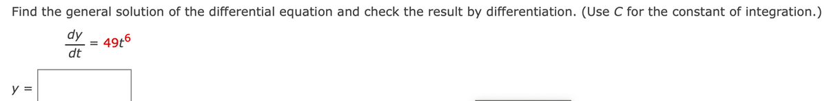 Find the general solution of the differential equation and check the result by differentiation. (Use C for the constant of integration.)
dy = 49t6
dt
II

