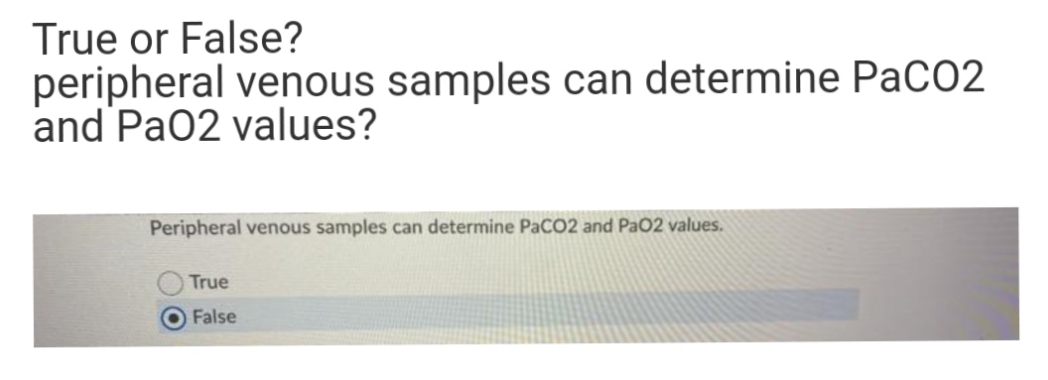 True or False?
peripheral venous samples can determine PACO2
and Pa02 values?
Peripheral venous samples can determine PaCO2 and Pa02 values.
True
O False
