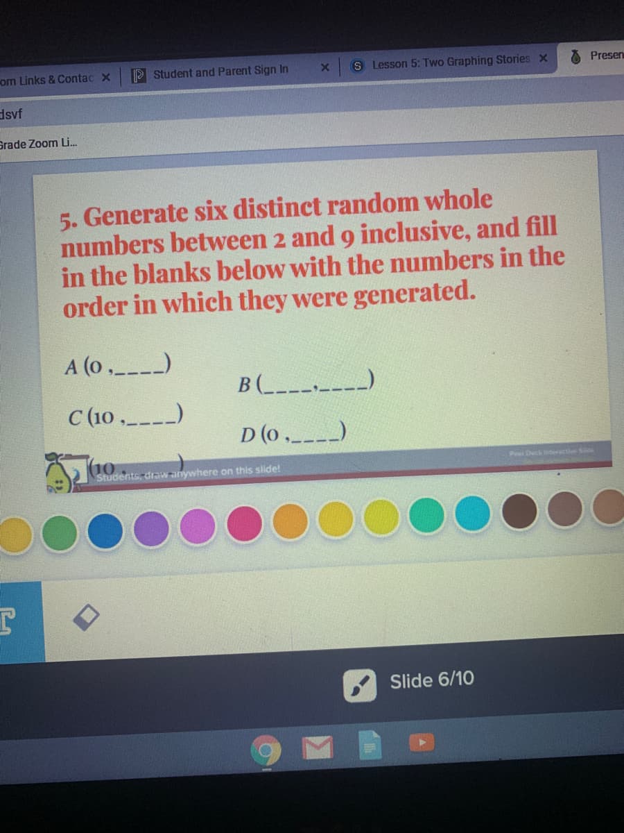 5. Generate six distinct random whole
numbers between 2 and 9 inclusive, and fill
in the blanks below with the numbers in the
order in which they were generated.
