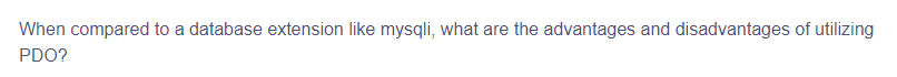 When compared to a database extension like mysqli, what are the advantages and disadvantages of utilizing
PDO?