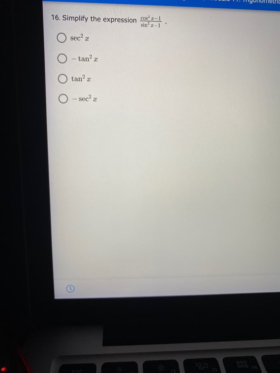 16. Simplify the expression
cos? x-1
sin x-1
sec2 x
- tan? a
tan x
- sec? x
D00
DOO FA
F3
esc
