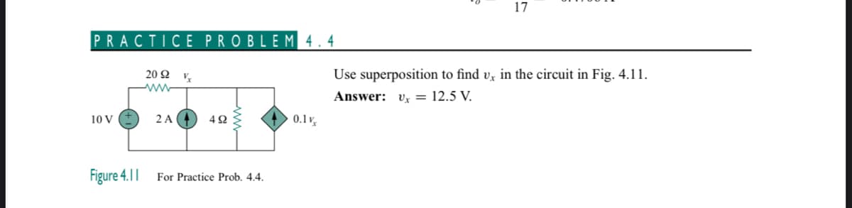 PRACTICE PROBLEM 4.4
20 92
www
10 V
2 A
Vx
492
Figure 4.11 For Practice Prob. 4.4.
0.1 v
17
Use superposition to find v, in the circuit in Fig. 4.11.
Answer: V = 12.5 V.