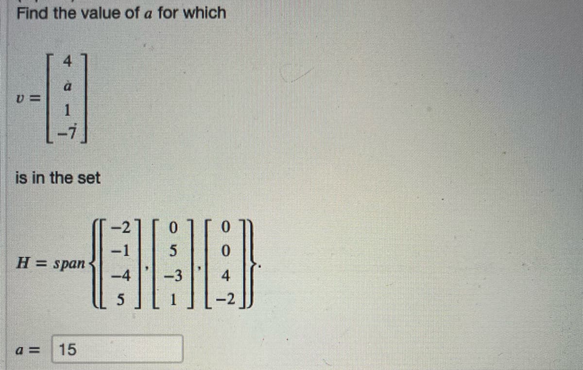 Find the value of a for which
4
is in the set
-2
H= span
-3
4
-2
a =
15
