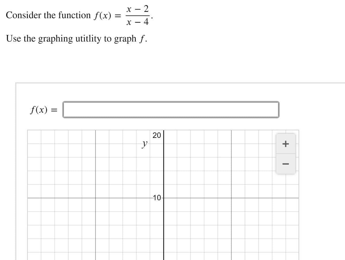 X – 2
Consider the function f(x)
4
Use the graphing utitlity to graph f.
f(x) =
20
+
-10-
