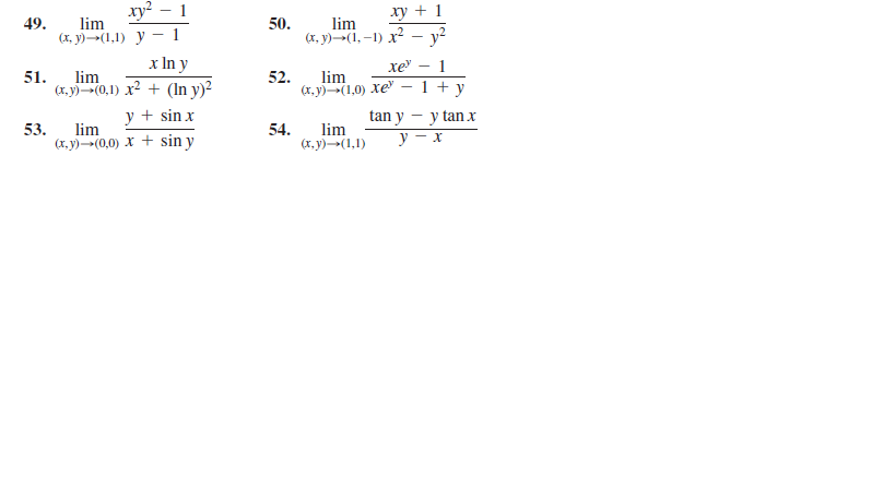 ху? — 1
lim
ху + 1
49.
50.
lim
(х, у) —-(1,1) у —
(x, y)→(1, –1) x² – y?
|
x In y
хе
1
51.
lim
(x. y)(0,1) x2 + (In y)²
52.
lim
(x, y)(1,0) xe" – 1 + y
tan y – y tan x
y - x
у+ sinx
53.
lim
(x. y)-(0,0) X + sin y
lim
54.
(x, y)-(1,1)
