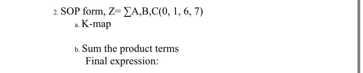 2. SOP form, Z= ΣA,B,C(0, 1, 6, 7)
K-map
a.
b. Sum the product terms
Final expression: