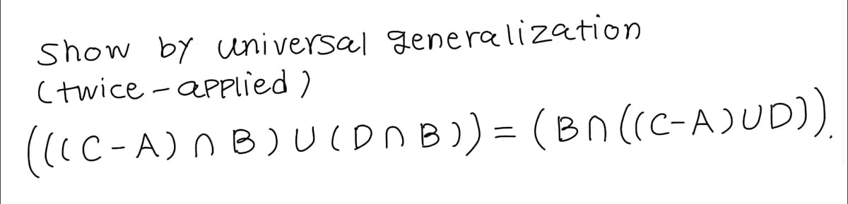 Show by universal generalization
(twice-applied)
((( C - A) N B ) U (DNB)) = (BN((C-AJUD)).