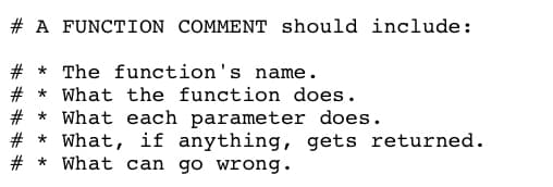 # A FUNCTION COMMENT should include:
# * The function's name.
# * What the function does.
# * What each parameter does.
# * What, if anything, gets returned.
# * What can go wrong.
