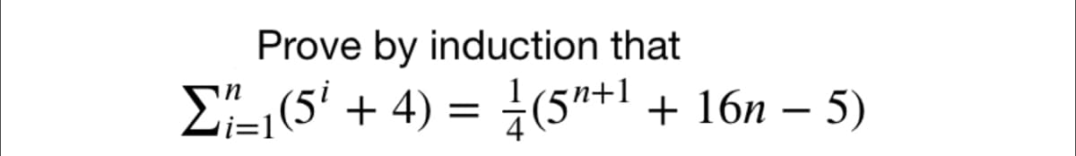 Prove by induction that
Σ_₁(5¹ + 4) = 1/(5¹+¹ + 16n − 5)
-