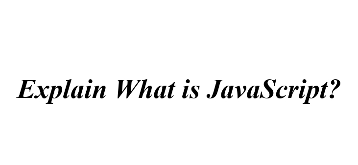 Explain What is JavaScript?