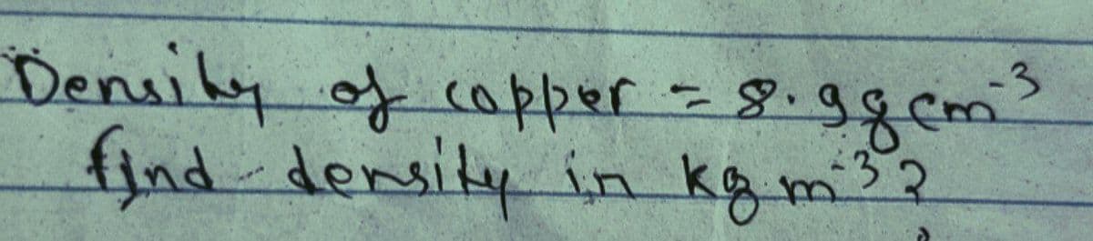 Density of copper = 8. ggcm³
find density in kg m 3 ?