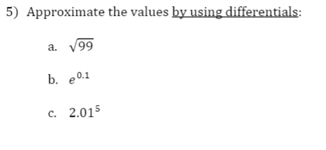 5) Approximate the values by using differentials:
a.
99
b. e0.1
с. 2.015
