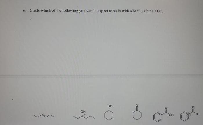 6. Circle which of the following you would expect to stain with KMNO, after a TLC.
OH
HO.
