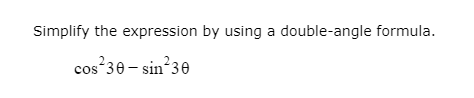 Simplify the expression by using a double-angle formula.
cos 30- sin?30
230 –
