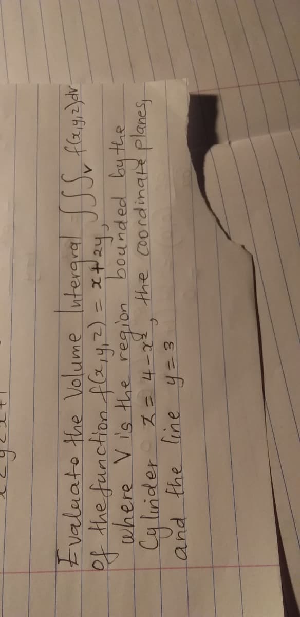 Evaluato the Volume lutergral ff flayz)ar
of the function fla,y,2) = x+2y.
where Vis the region bounded bythe
Cq linder z= 4-2, the coordinate planes
and the Iine y=3
