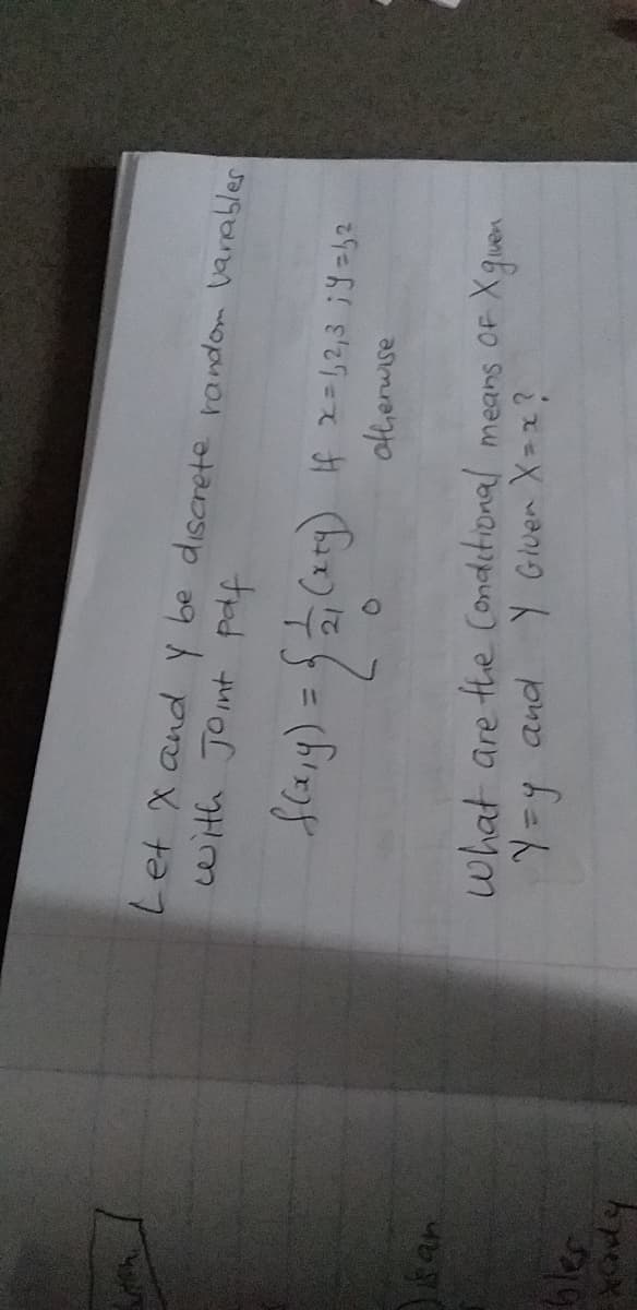 Let X and y be discrete random varables
with Jont pdf
%3D
oftherwise
kan
what are the Condetional means OF Xgn
Y=y and
Y Gluen X-x?
