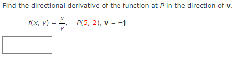 Find the directional derivative of the function at P in the direction of v.
f(x, y)
P(5, 2), v = -j
