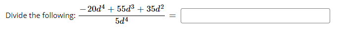 – 20d4 + 55d3 + 35d²
Divide the following:
5d4
