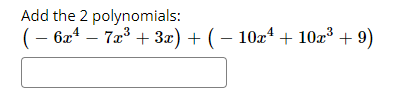 Add the 2 polynomials:
— ба4 — 7а3 + За) + ( — 10г4 + 10г3 + 9)
