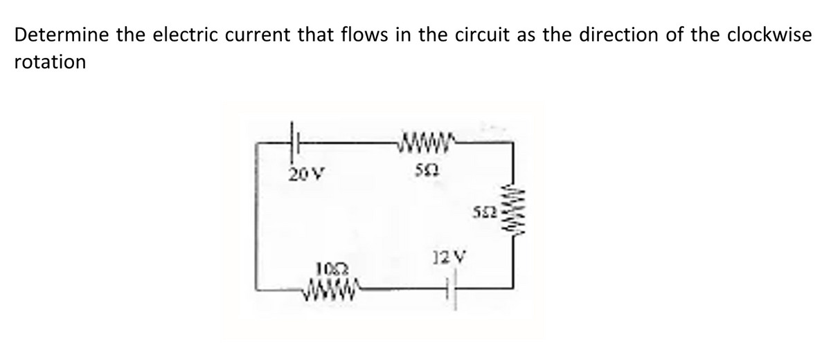 Determine the electric current that flows in the circuit as the direction of the clockwise
rotation
www
20V
52
12V
102
www
www
