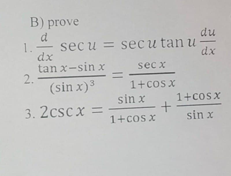 B) prove
du
d
1.
secu = secu tan u
dx
tan x-sin x
2.
(sin x)3
dx
sec x
%D
1+cos X
sin x
1+cosx
3. 2cscx =
1+cos x
sin x
