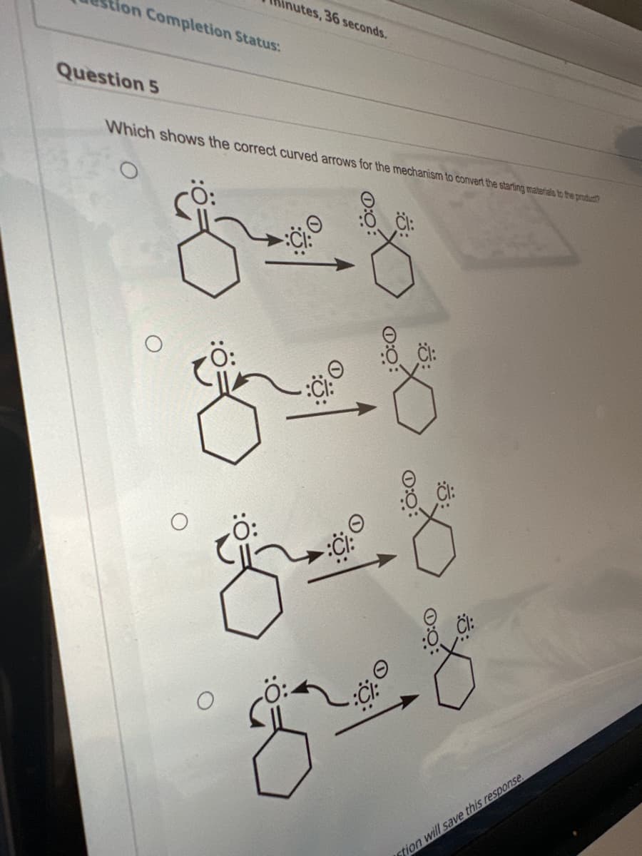 tion Completion Status:
Question 5
nutes, 36 seconds.
Which shows the correct curved arrows for the mechanism to convert the starting materials to the product?
:Cl:
*-*
*
උත...
ප්‍රව 8
stion will save this response.