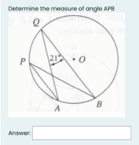 Determine the measure of angle APB
|21
B
A
Answer:
