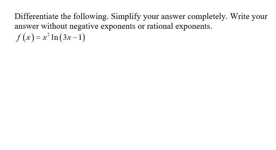 Differentiate the following. Simplify your answer completely. Write your
answer without negative exponents or rational exponents.
f (x) = x² In (3x – 1)
