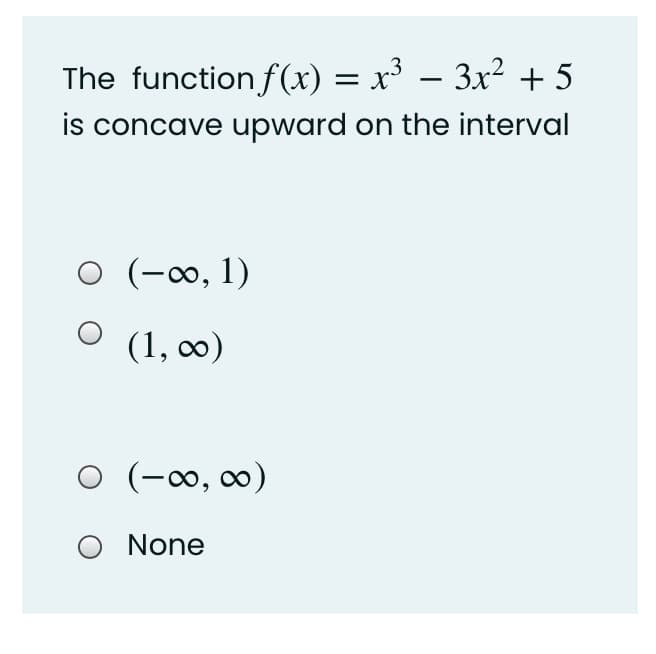 The function f(x) = x³ – 3x² + 5
is concave upward on the interval
(-0, 1)
(1, co0)
(-0, 0)
O None
