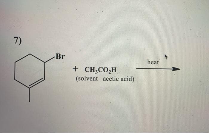 7)
Br
heat
+ CH;CO,H
(solvent acetic acid)
