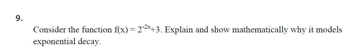 9.
Consider the function f(x) = 22*+3. Explain and show mathematically why it models
exponential decay.
