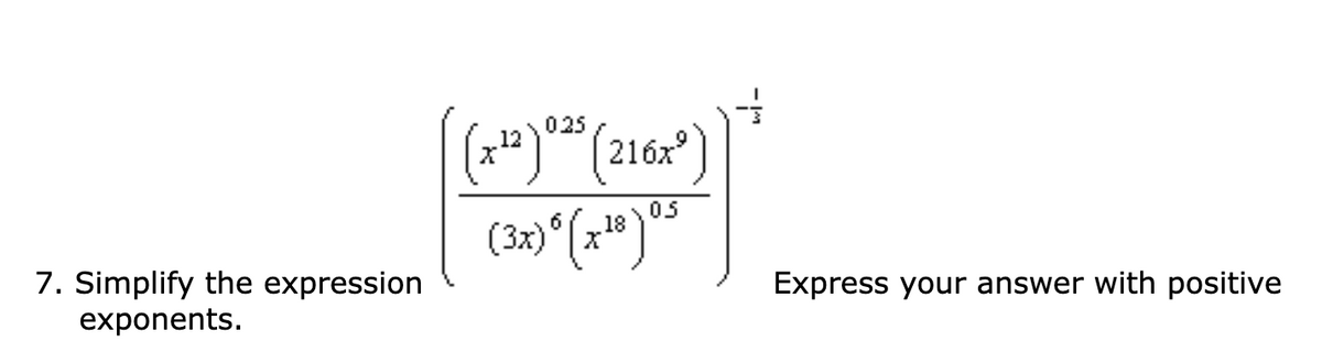 (")*" (2162 )
025
05
18
(3x) (x*)
7. Simplify the expression
exponents.
Express your answer with positive
