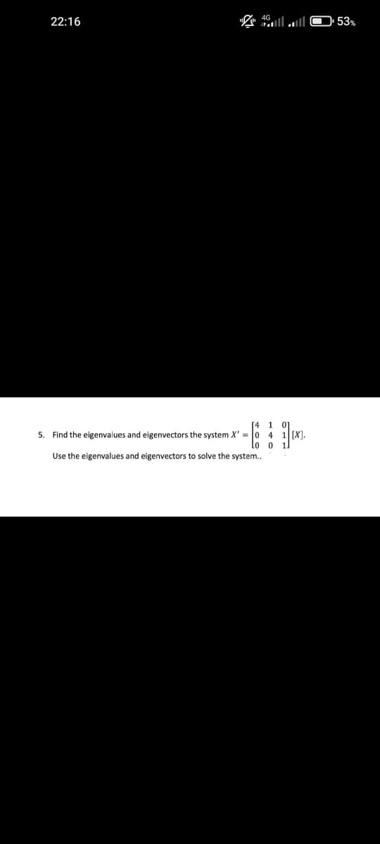 ا.. "
22:16
1 01
5. Find the eigenvalues and eigenvectors the system X' =
Lo
0
Use the eigenvalues and eigenvectors to solve the system..
[X].
53%