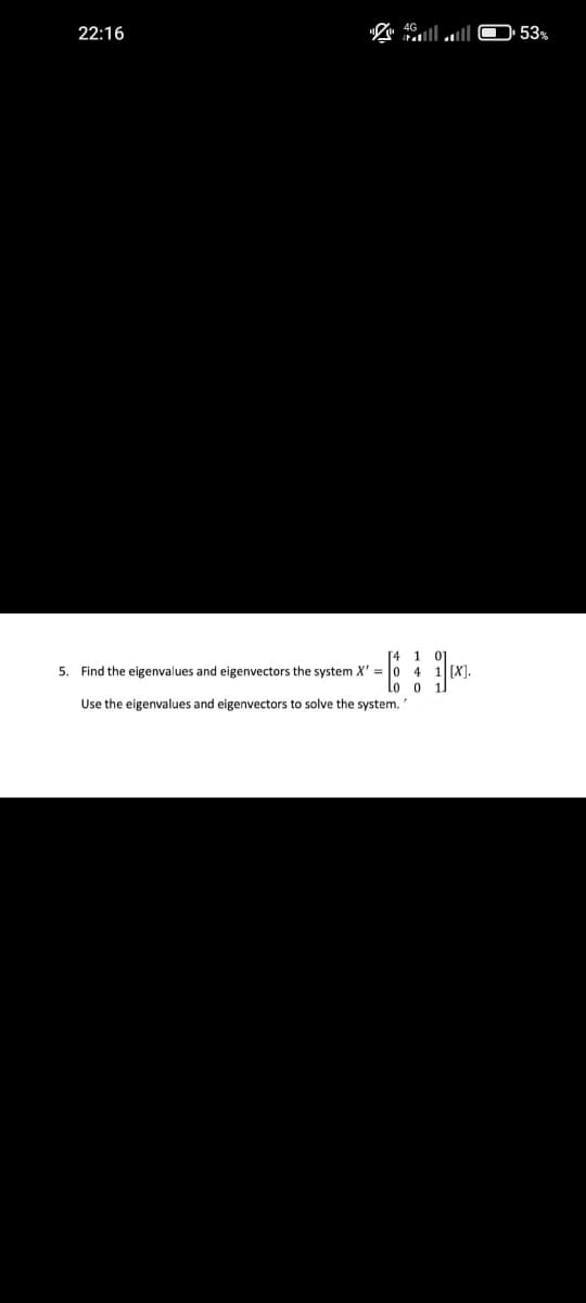 ا.. "
22:16
5. Find the eigenvalues and eigenvectors the system X' =
Use the eigenvalues and eigenvectors to solve the system.
1 01
[X].
53%