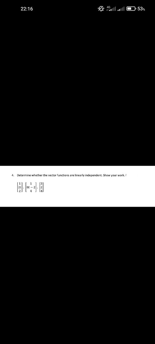 22:16
4. Determine whether the vector functions are linearly independent. Show your work.!
53%