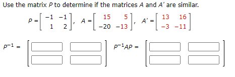 Use the matrix P to determine if the matrices A and A' are similar.
-1 -1
P =
15
5
13
16
-20 -13), A"-[
A =
1 2
-3 -11
p-1 =
p-1AP =
