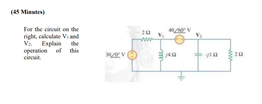 (45 Minutes)
For the circuit on the
right, calculate V1 and
V2. Explain
operation
circuit.
40/60° V
ww
the
of this
30/0° V
j4 2
22
le
ww
