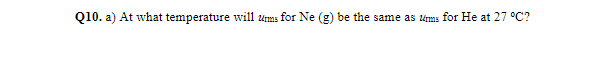 Q10. a) At what temperature will ums for Ne (g) be the same as Ums for He at 27 °C?
