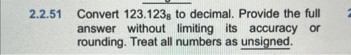 Convert 123.123g to decimal. Provide the full
answer without limiting its accuracy or
rounding. Treat all numbers as unsigned.
2.2.51
