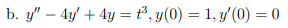 b. y" – 4y' + 4y =t°, y(0) = 1, y'(0) = 0
