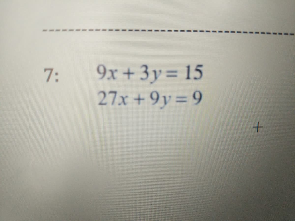 7:
9x + 3y= 15
27x + 9y = 9
