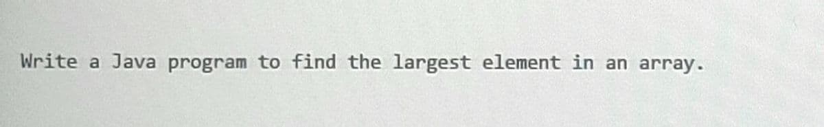 Write a Java program to find the largest element in an array.