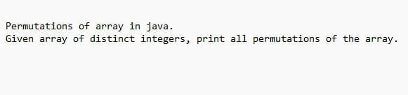 Permutations of array in java.
Given array of distinct integers, print all permutations of the array.