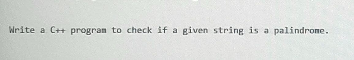 Write a C++ program to check if a given string is a palindrome.