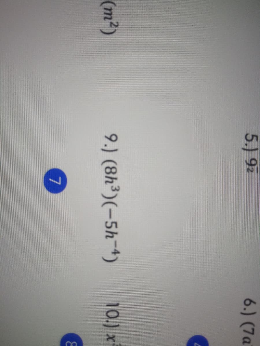 5.) 92
6.) (7a
(m²)
9.) (8h³)(-5h-4)
10.) x
7

