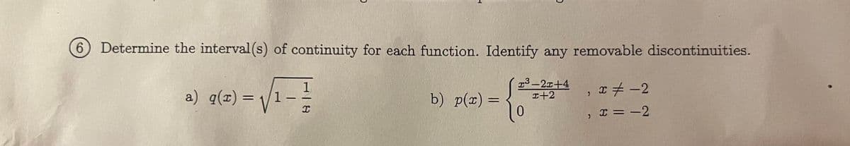 6) Determine the interval(s) of continuity for each function. Identify any removable discontinuities.
x³-2x+4
x+2
√1-1/3
a) q(x) = √/¹-
b) p(x) =
=
x = -2
, x = -2
"